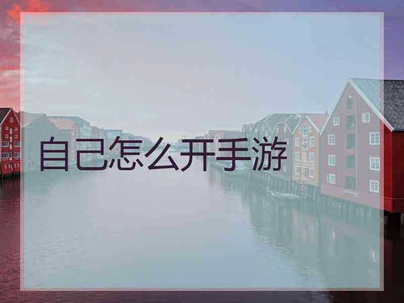 自己怎么开手游