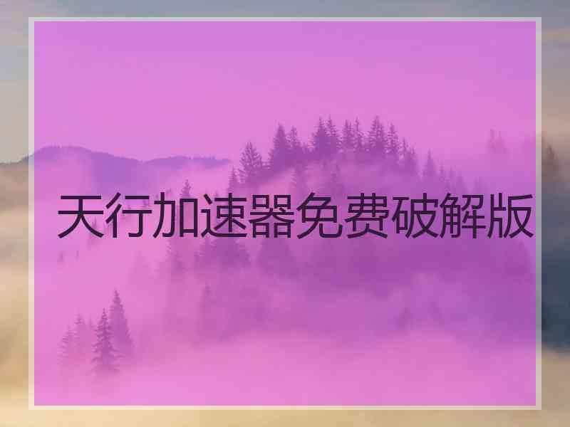 天行加速器免费破解版