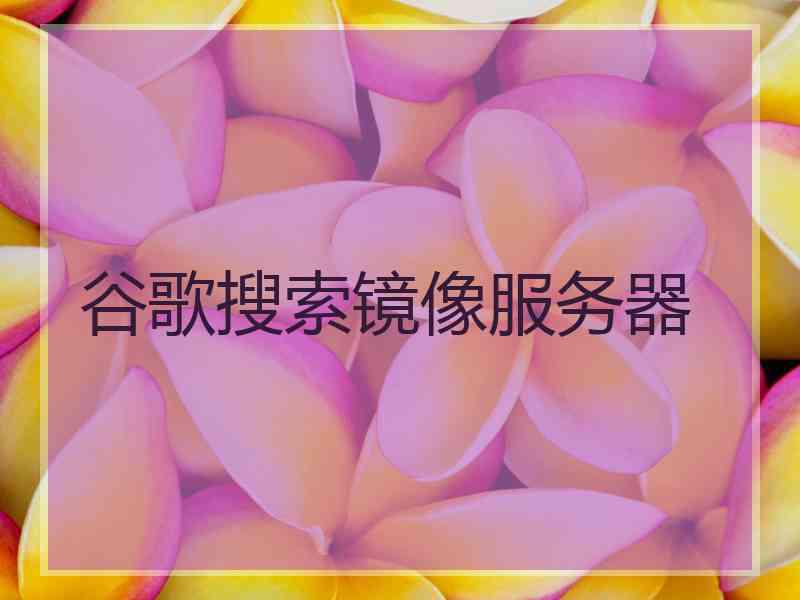 谷歌搜索镜像服务器