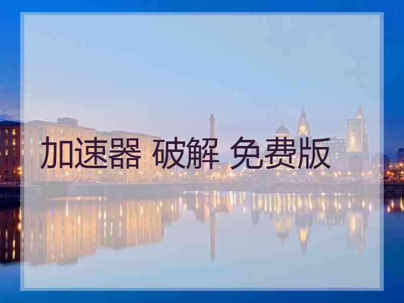 加速器 破解 免费版