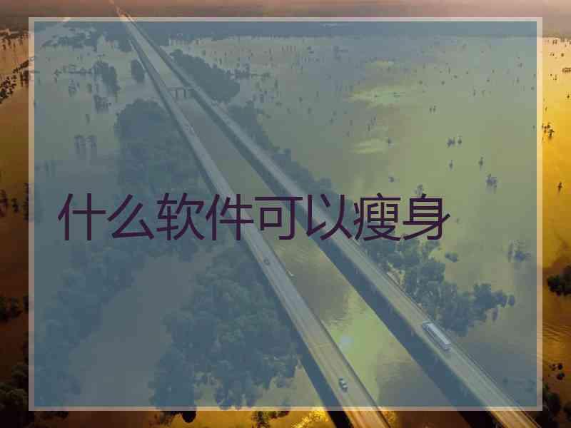 什么软件可以瘦身