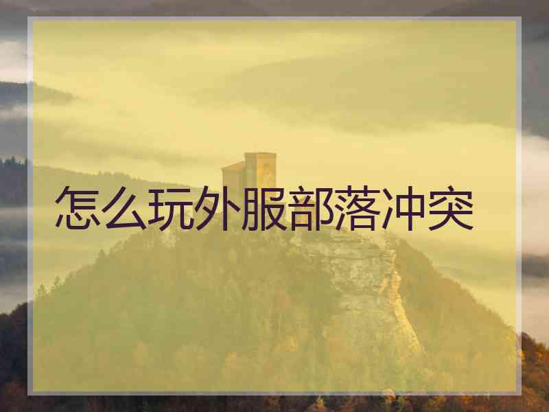 怎么玩外服部落冲突