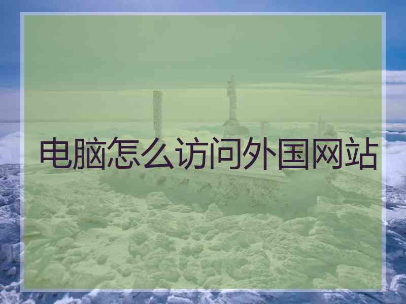 电脑怎么访问外国网站
