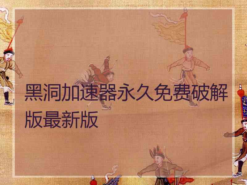 黑洞加速器永久免费破解版最新版