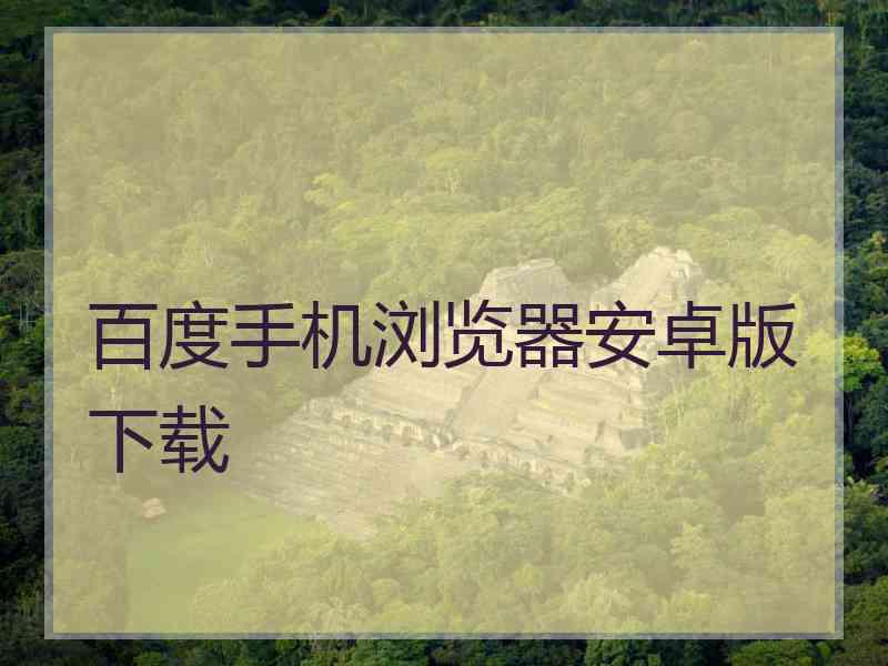 百度手机浏览器安卓版下载