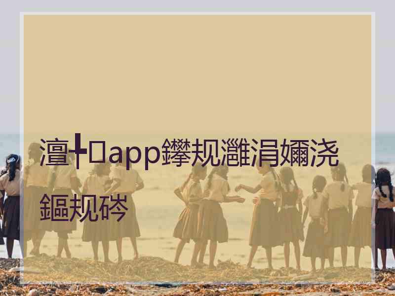 澶╄app鑻规灉涓嬭浇鏂规硶