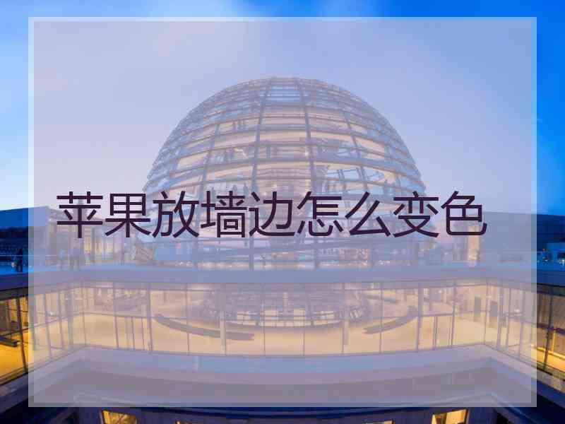 苹果放墙边怎么变色