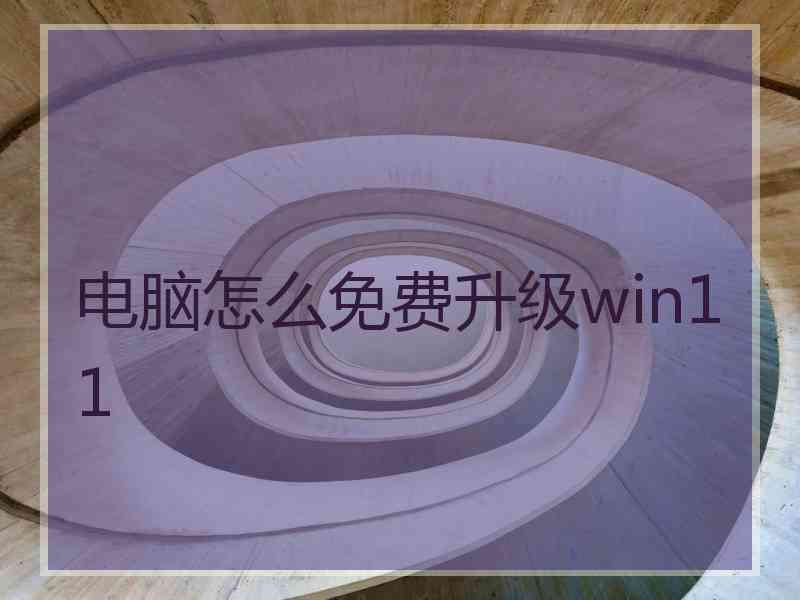 电脑怎么免费升级win11