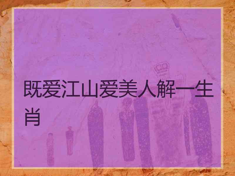 既爱江山爱美人解一生肖