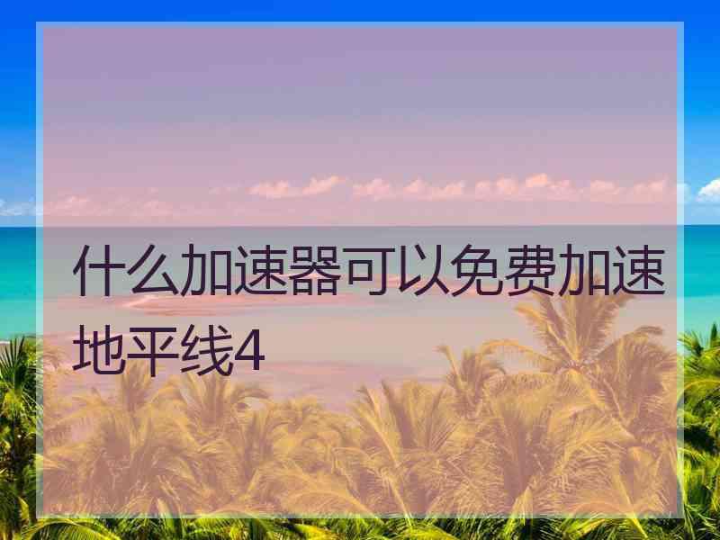 什么加速器可以免费加速地平线4