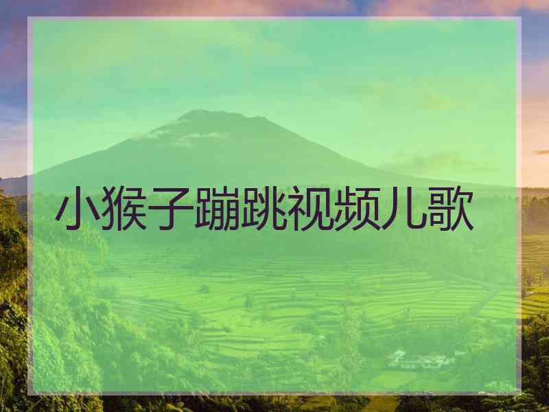 小猴子蹦跳视频儿歌