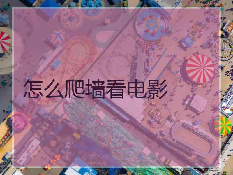 怎么爬墙看电影