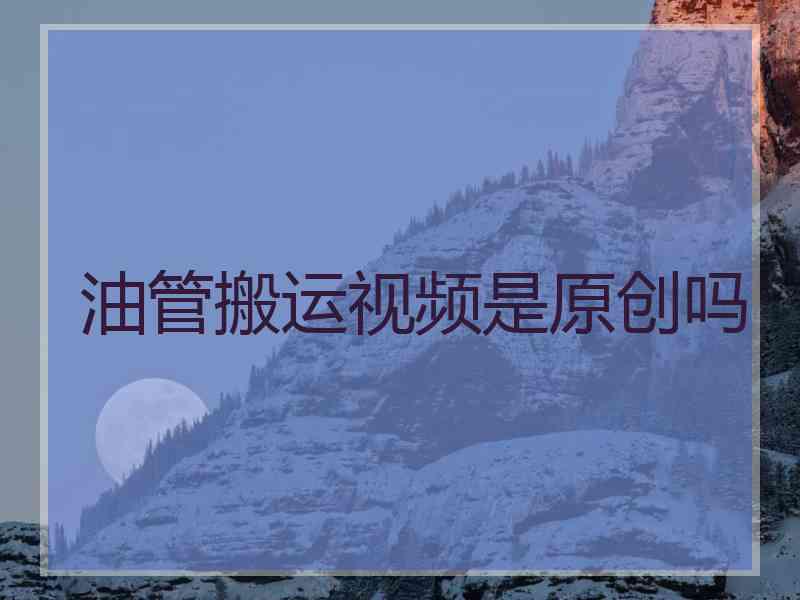 油管搬运视频是原创吗