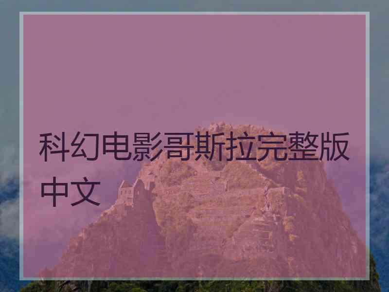 科幻电影哥斯拉完整版中文