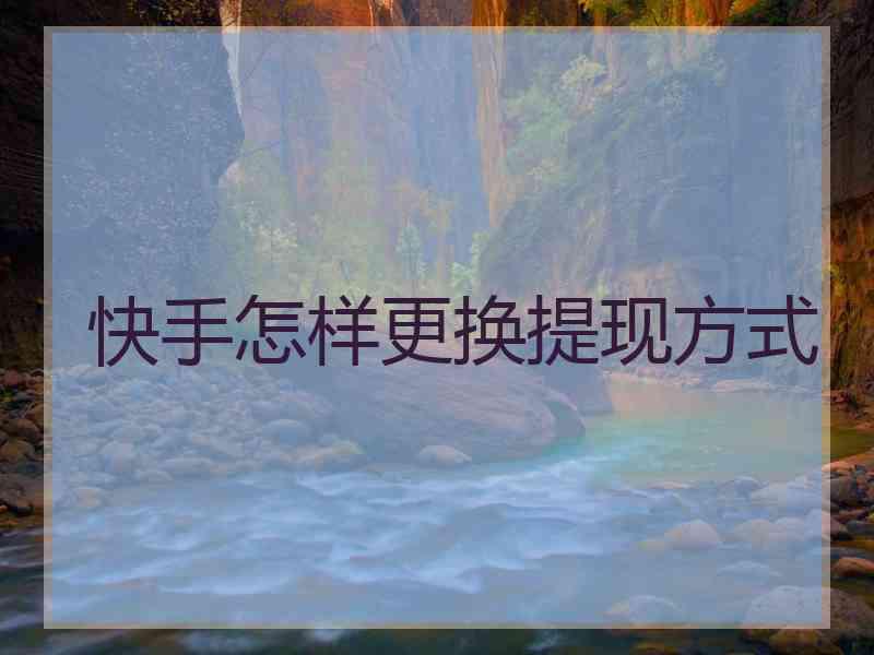 快手怎样更换提现方式