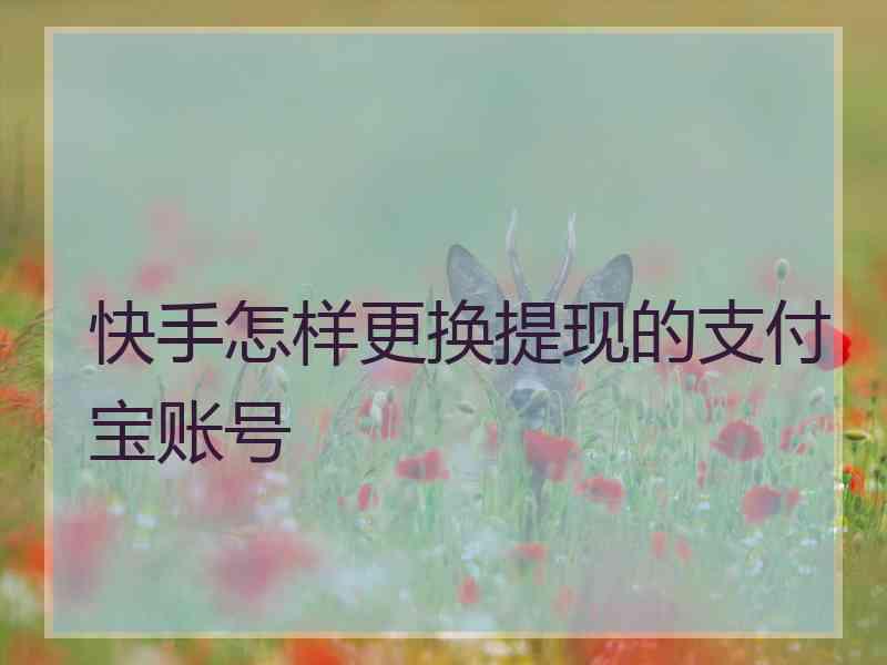 快手怎样更换提现的支付宝账号