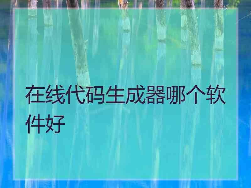 在线代码生成器哪个软件好