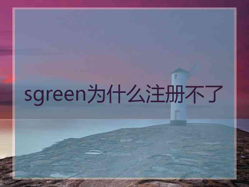 sgreen为什么注册不了
