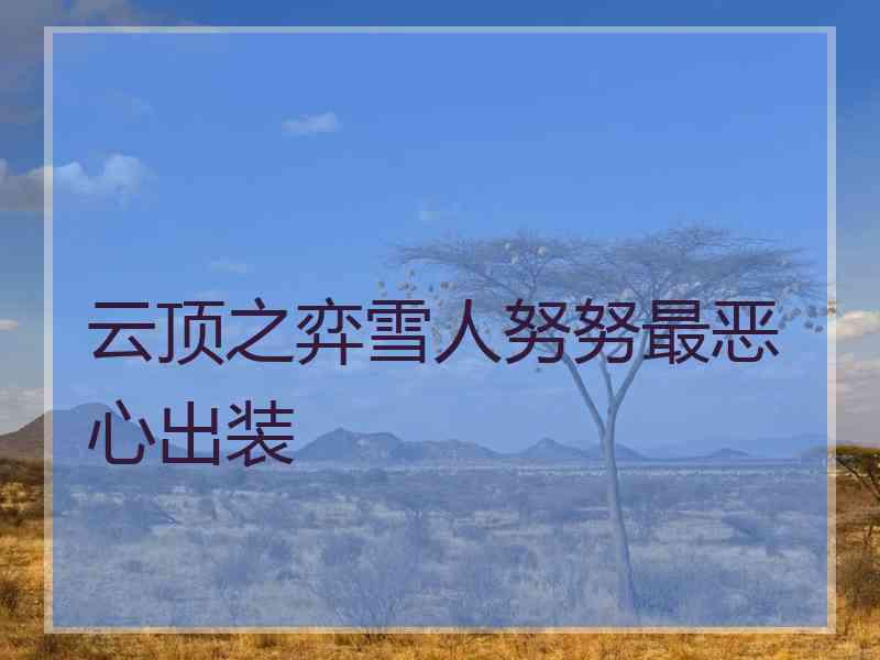云顶之弈雪人努努最恶心出装