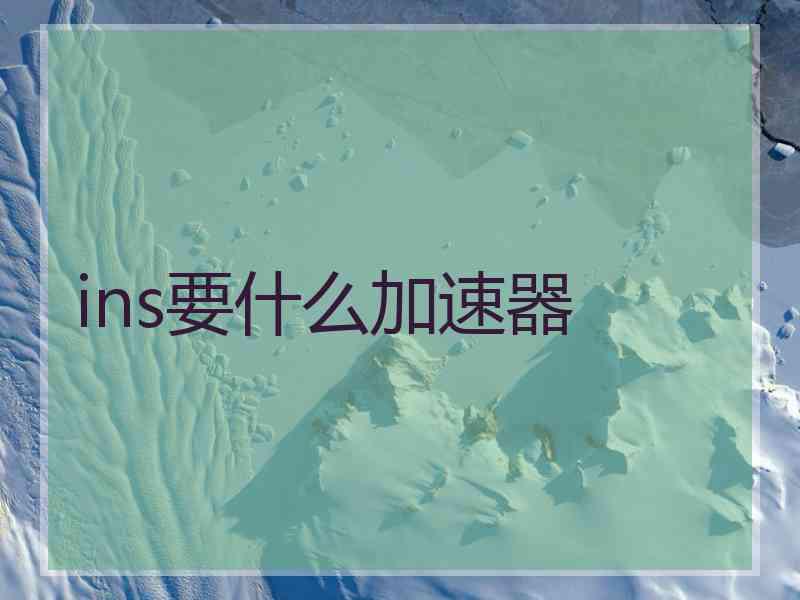 ins要什么加速器