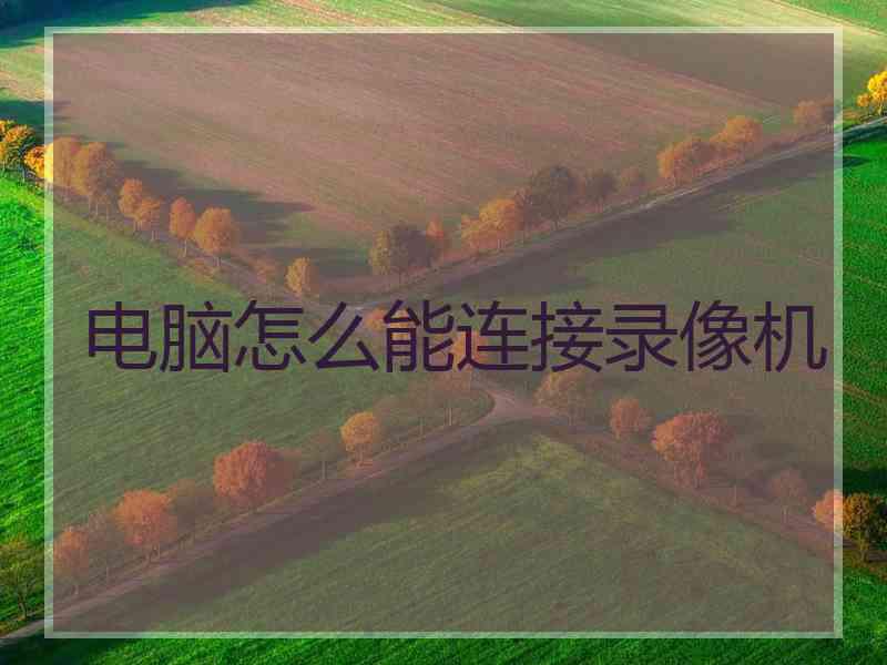 电脑怎么能连接录像机