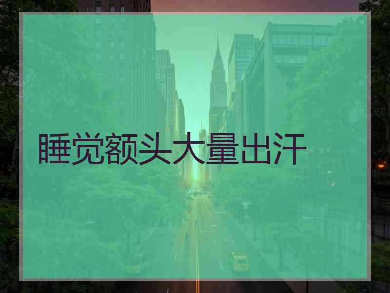 睡觉额头大量出汗