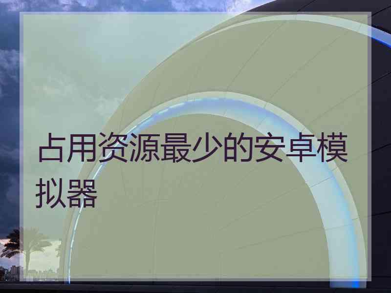 占用资源最少的安卓模拟器