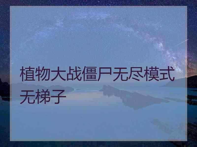 植物大战僵尸无尽模式无梯子