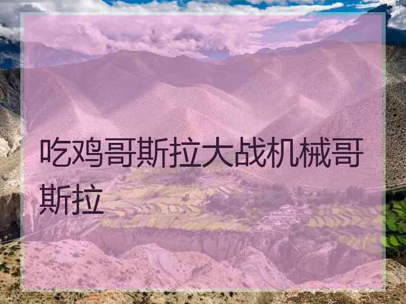 吃鸡哥斯拉大战机械哥斯拉
