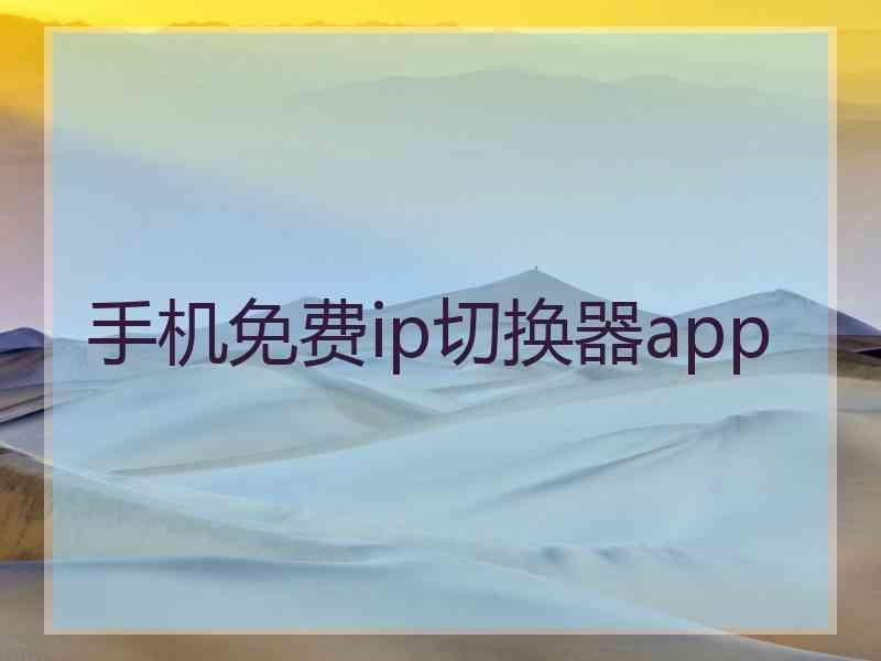 手机免费ip切换器app